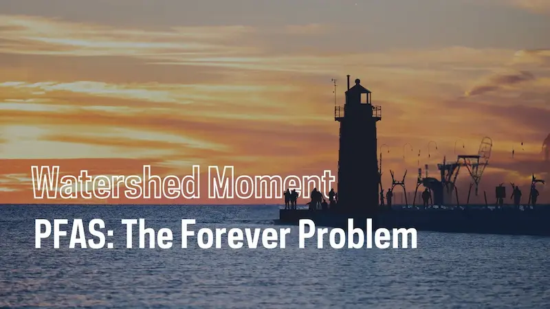 A lighthouse silhouette stands on a pier at sunset over water, with white text that reads “Watershed Moment PFAS: The Forever Problem.”